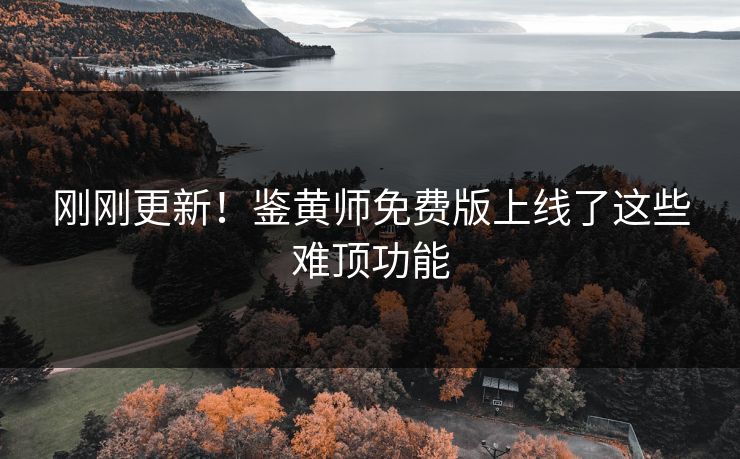 刚刚更新！鉴黄师免费版上线了这些难顶功能