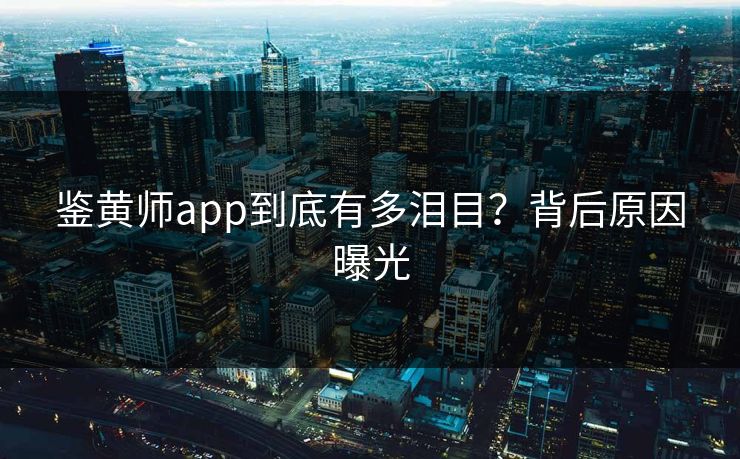 鉴黄师app到底有多泪目？背后原因曝光
