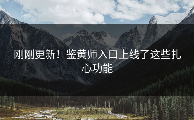 刚刚更新！鉴黄师入口上线了这些扎心功能