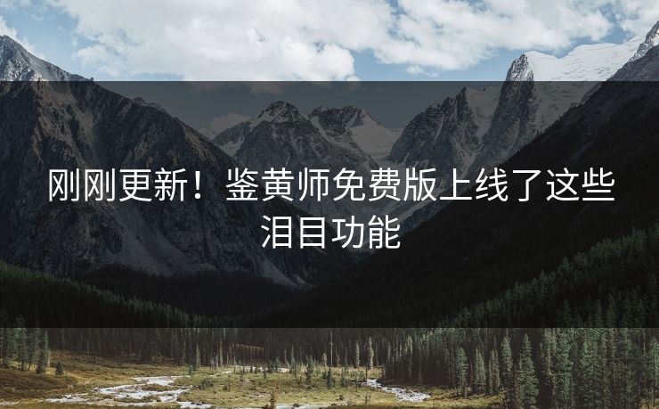刚刚更新！鉴黄师免费版上线了这些泪目功能