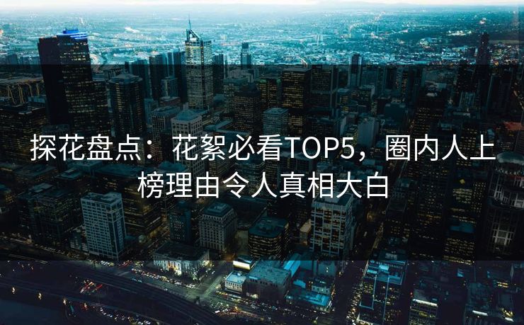 探花盘点：花絮必看TOP5，圈内人上榜理由令人真相大白