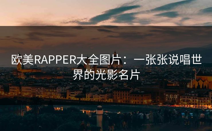 欧美RAPPER大全图片：一张张说唱世界的光影名片