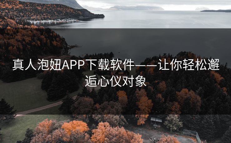 真人泡妞APP下载软件——让你轻松邂逅心仪对象